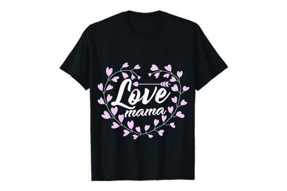 Love Mama T Shirt Design Graphics Review